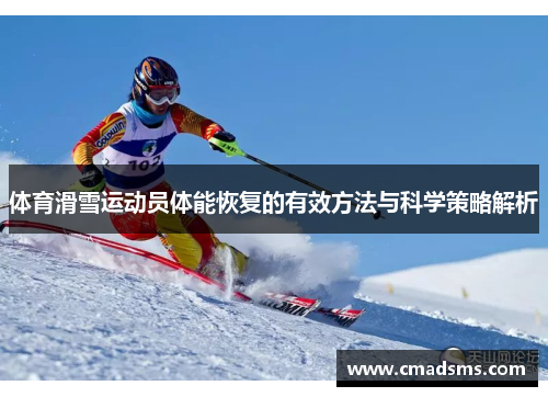 体育滑雪运动员体能恢复的有效方法与科学策略解析